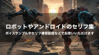ロボットやアンドロイドのセリフ集|ボイスサンプル・セリフ配信・練習・投稿などに使える台詞まとめ|セリフ16個