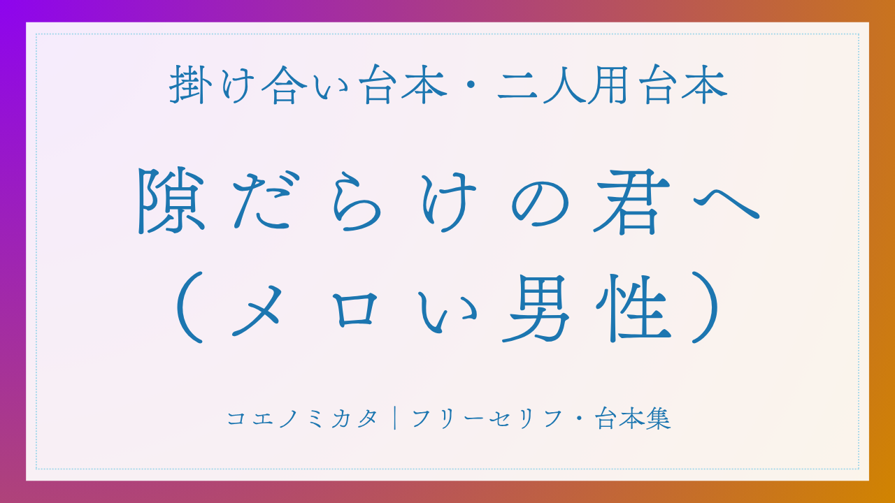 二人用掛け合い台本「隙だらけの君へ（メロい男性）」フリー台本
