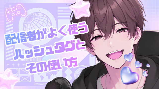 【一覧】配信者やＶtuberがよく使うハッシュタグとその使い方
